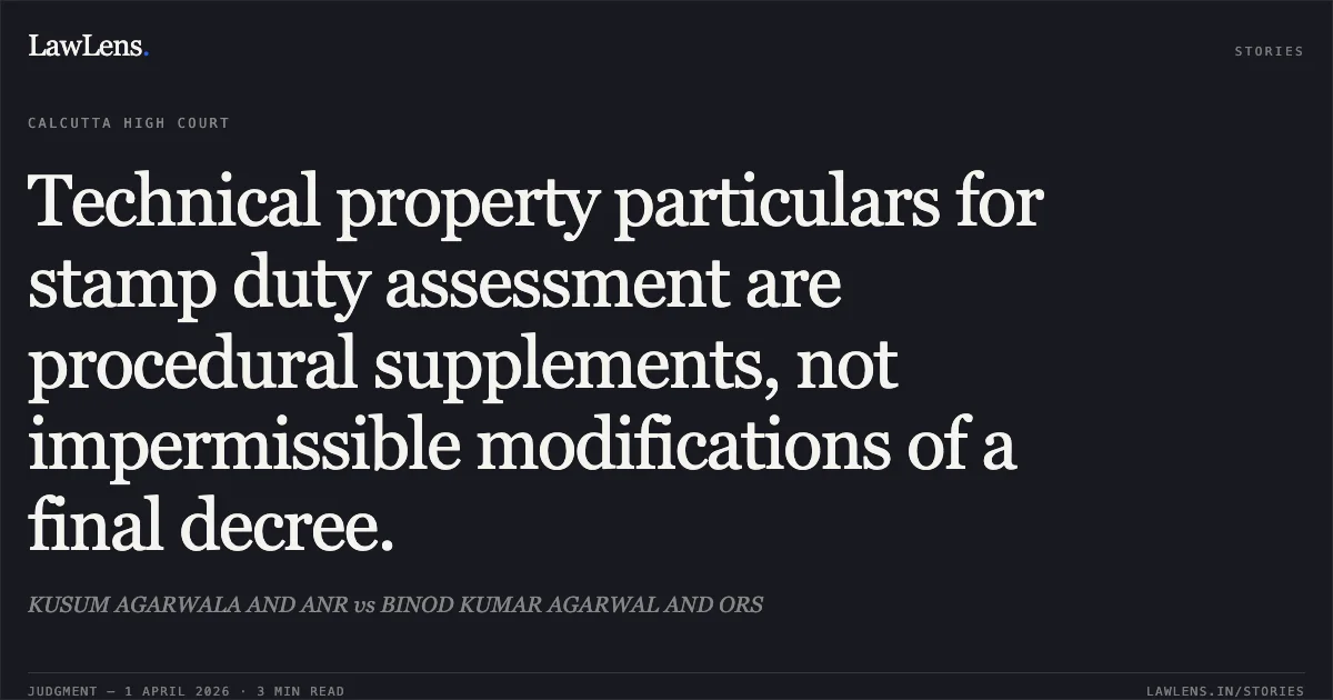 Technical property particulars for stamp duty assessment are procedural supplements, not impermissible modifications of a final decree.. KUSUM AGARWALA AND ANR vs BINOD KUMAR AGARWAL AND ORS. Calcutta High Court. LawLens