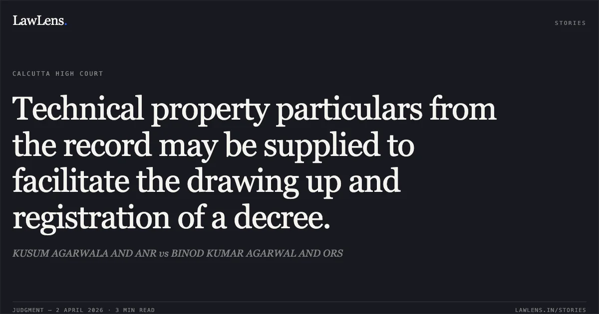 Technical property particulars from the record may be supplied to facilitate the drawing up and registration of a decree.. KUSUM AGARWALA AND ANR vs BINOD KUMAR AGARWAL AND ORS. Calcutta High Court. LawLens