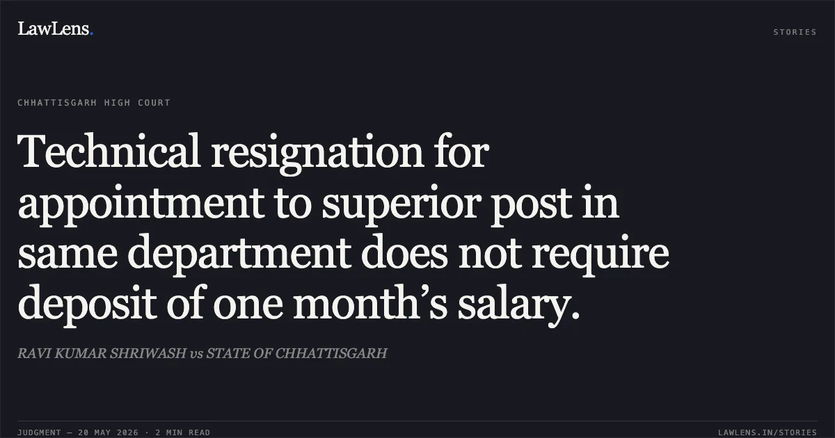 Technical resignation for appointment to superior post in same department does not require deposit of one month’s salary.. RAVI KUMAR SHRIWASH vs STATE OF CHHATTISGARH. Chhattisgarh High Court. LawLens