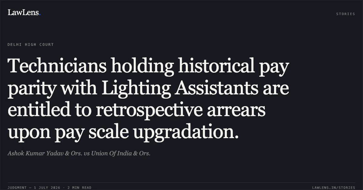 Technicians holding historical pay parity with Lighting Assistants are entitled to retrospective arrears upon pay scale upgradation.. Ashok Kumar Yadav & Ors. vs Union Of India & Ors.. Delhi High Court. LawLens