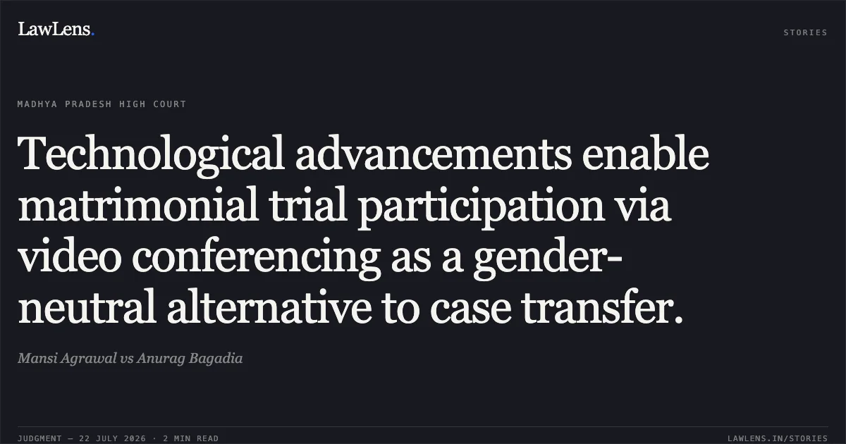 Technological advancements enable matrimonial trial participation via video conferencing as a gender-neutral alternative to case transfer.. Mansi Agrawal vs Anurag Bagadia. Madhya Pradesh High Court. LawLens