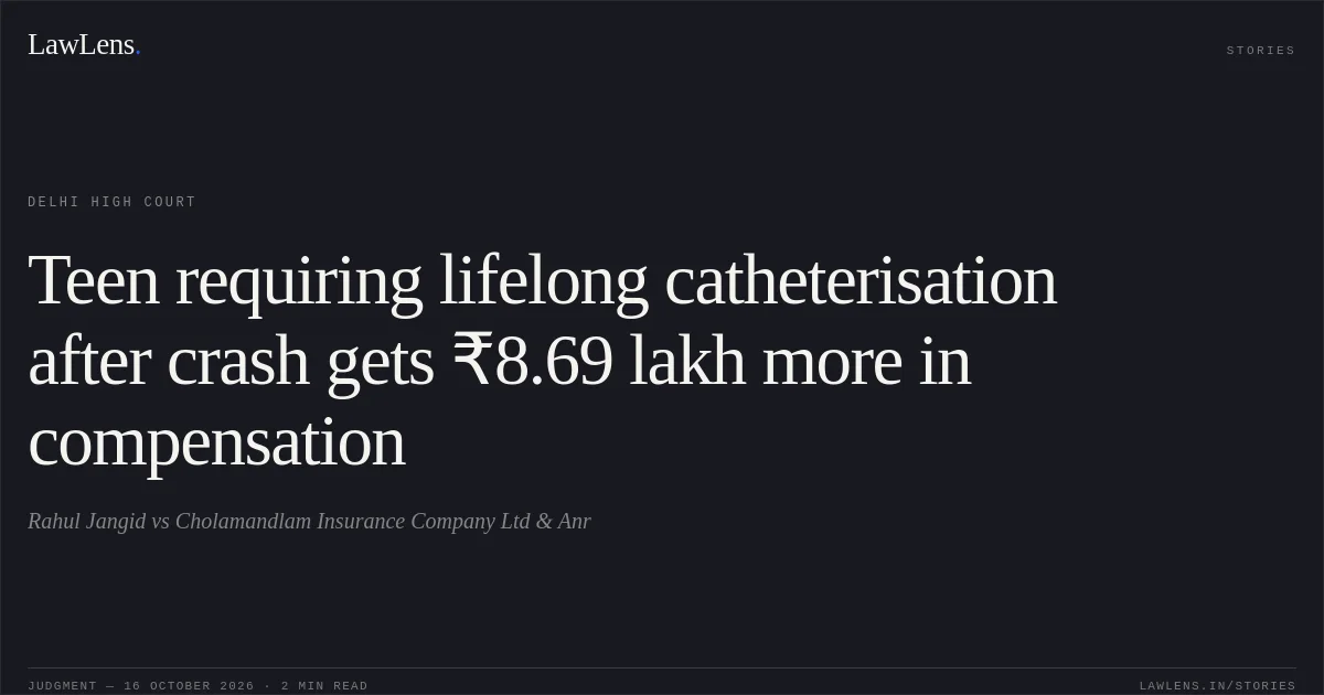 Teen requiring lifelong catheterisation after crash gets ₹8.69 lakh more in compensation. Rahul Jangid vs Cholamandlam Insurance Company Ltd & Anr. Delhi High Court. LawLens