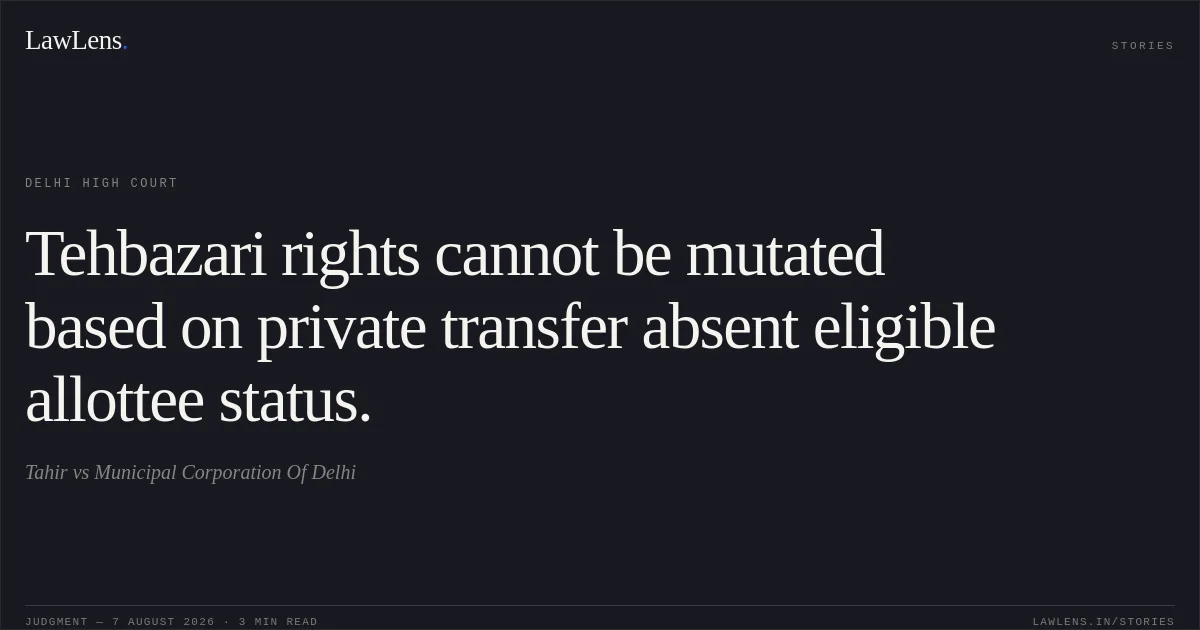 Tehbazari rights cannot be mutated based on private transfer absent eligible allottee status.. Tahir vs Municipal Corporation Of Delhi. Delhi High Court. LawLens