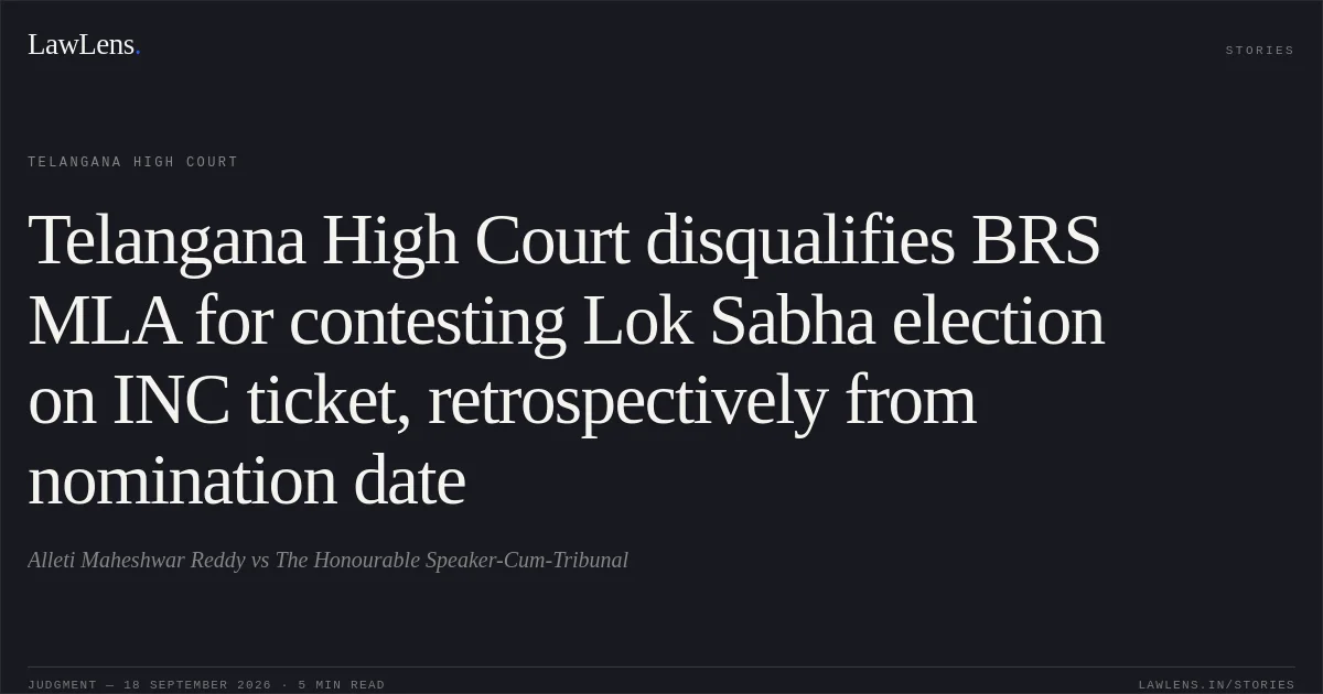 Telangana High Court disqualifies BRS MLA for contesting Lok Sabha election on INC ticket, retrospectively from nomination date. Alleti Maheshwar Reddy vs The Honourable Speaker-Cum-Tribunal. Telangana High Court. LawLens