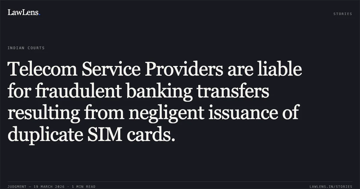 Telecom Service Providers are liable for fraudulent banking transfers resulting from negligent issuance of duplicate SIM cards.. BHARTI AIRTEL LIMITED vs R.S CHAUHAN & ORS. TDSAT. LawLens