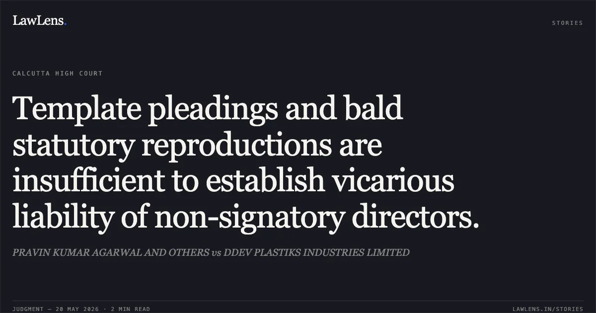 Template pleadings and bald statutory reproductions are insufficient to establish vicarious liability of non-signatory directors.. PRAVIN KUMAR AGARWAL AND OTHERS vs DDEV PLASTIKS INDUSTRIES LIMITED. Calcutta High Court. LawLens