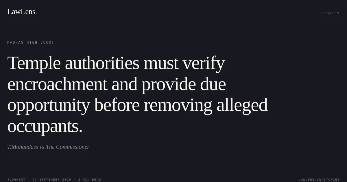 Temple authorities must verify encroachment and provide due opportunity before removing alleged occupants.. T.Mohandass vs The Commissioner. Madras High Court. LawLens