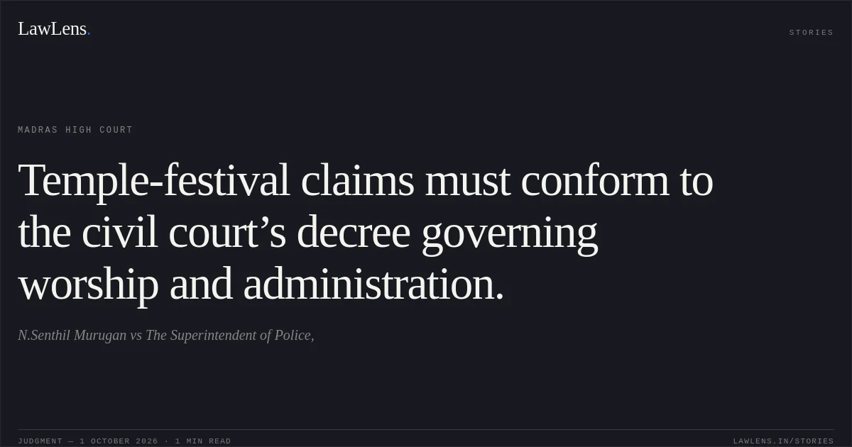 Temple-festival claims must conform to the civil court’s decree governing worship and administration.. N.Senthil Murugan vs The Superintendent of Police,. Madras High Court. LawLens