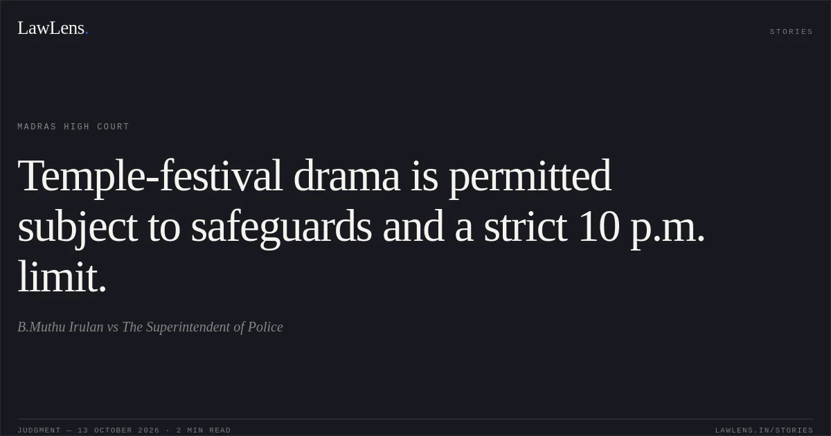 Temple-festival drama is permitted subject to safeguards and a strict 10 p.m. limit.. B.Muthu Irulan vs The Superintendent of Police. Madras High Court. LawLens