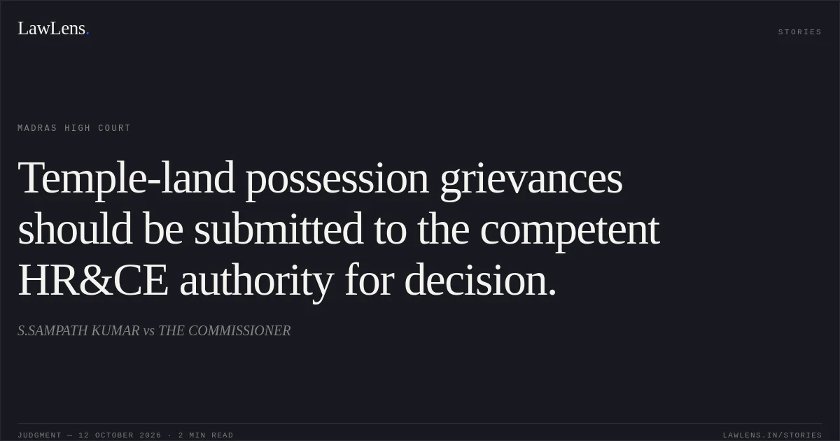 Temple-land possession grievances should be submitted to the competent HR&CE authority for decision.. S.SAMPATH KUMAR vs THE COMMISSIONER. Madras High Court. LawLens