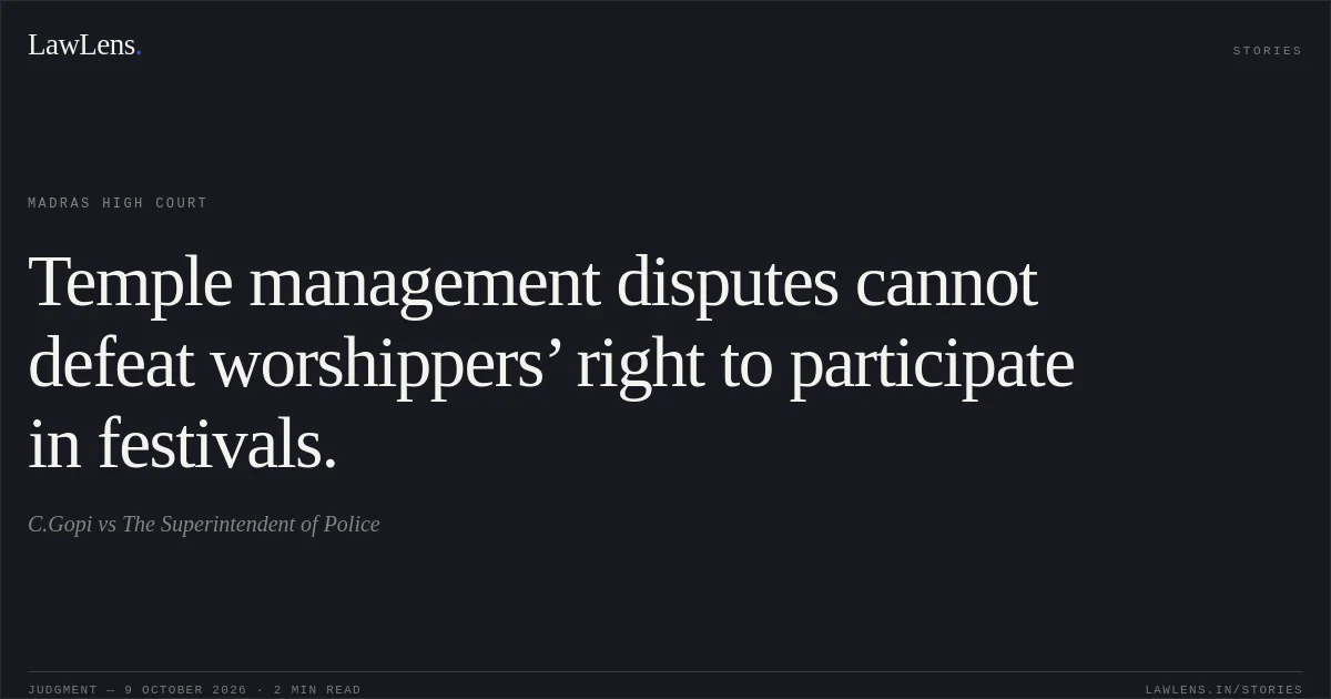 Temple management disputes cannot defeat worshippers’ right to participate in festivals.. C.Gopi vs The Superintendent of Police. Madras High Court. LawLens