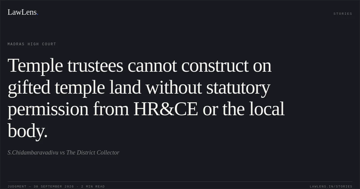 Temple trustees cannot construct on gifted temple land without statutory permission from HR&CE or the local body.. S.Chidambaravadivu vs The District Collector. Madras High Court. LawLens