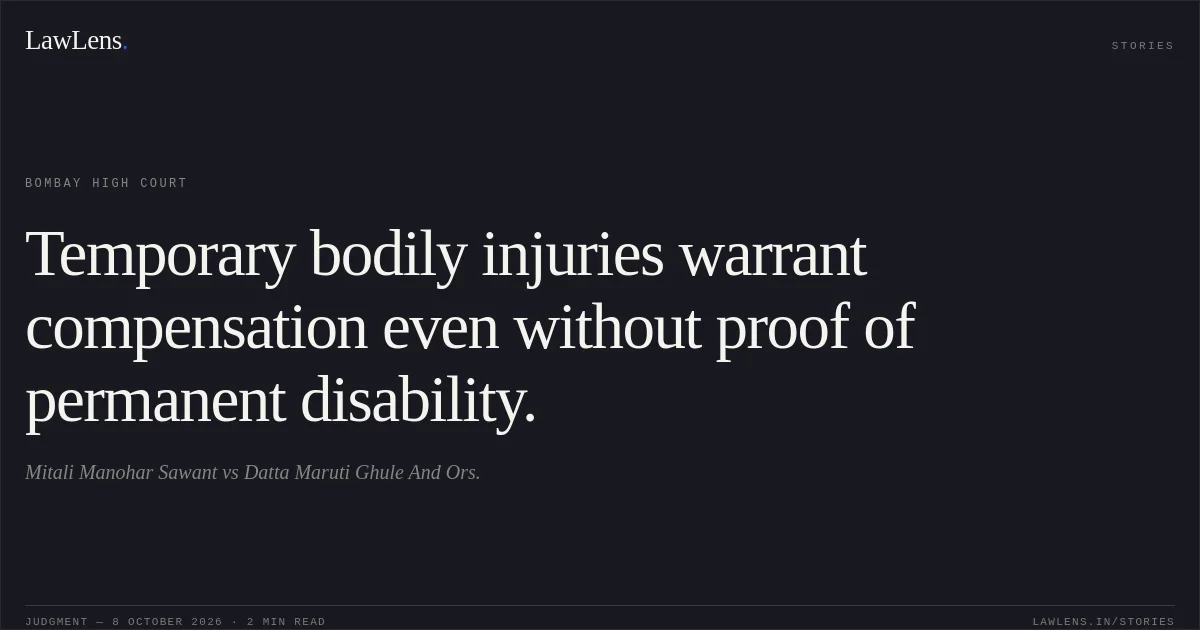 Temporary bodily injuries warrant compensation even without proof of permanent disability.. Mitali Manohar Sawant vs Datta Maruti Ghule And Ors.. Bombay High Court. LawLens