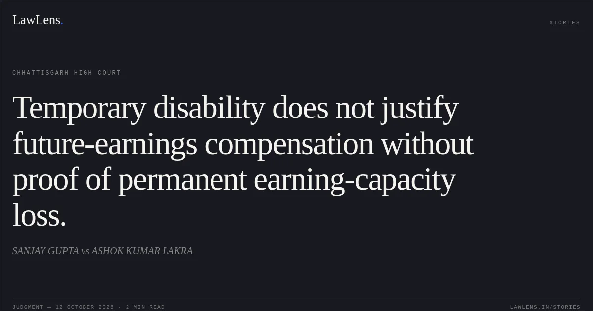 Temporary disability does not justify future-earnings compensation without proof of permanent earning-capacity loss.. SANJAY GUPTA vs ASHOK KUMAR LAKRA. Chhattisgarh High Court. LawLens