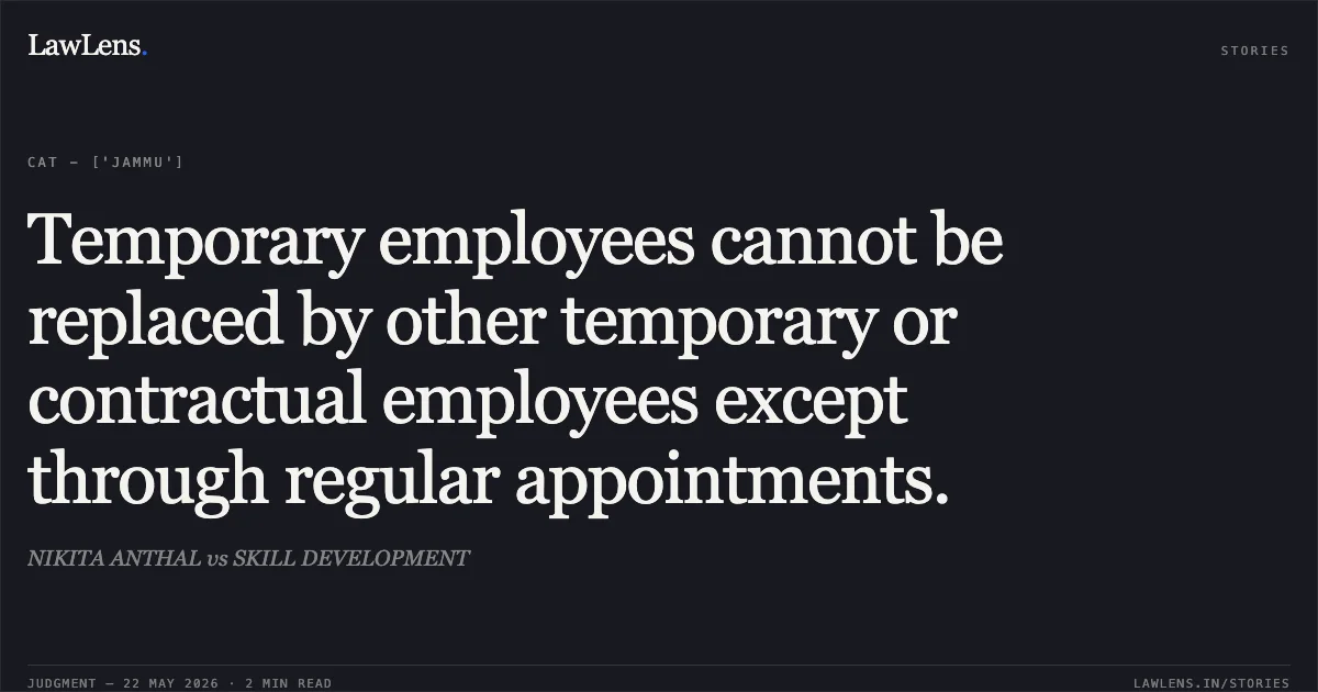 Temporary employees cannot be replaced by other temporary or contractual employees except through regular appointments.. NIKITA ANTHAL vs SKILL DEVELOPMENT. Central Administrative Tribunal. LawLens