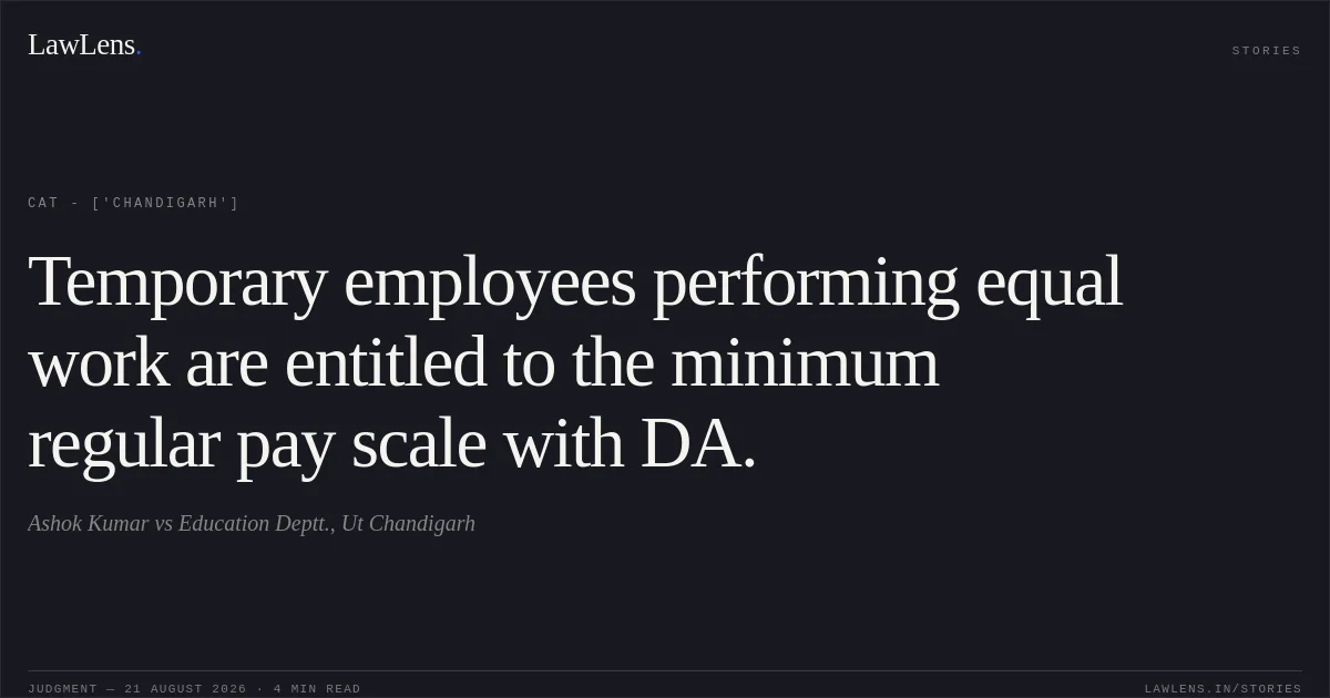 Temporary employees performing equal work are entitled to the minimum regular pay scale with DA.. Ashok Kumar vs Education Deptt., Ut Chandigarh. CAT - ['Chandigarh']. LawLens