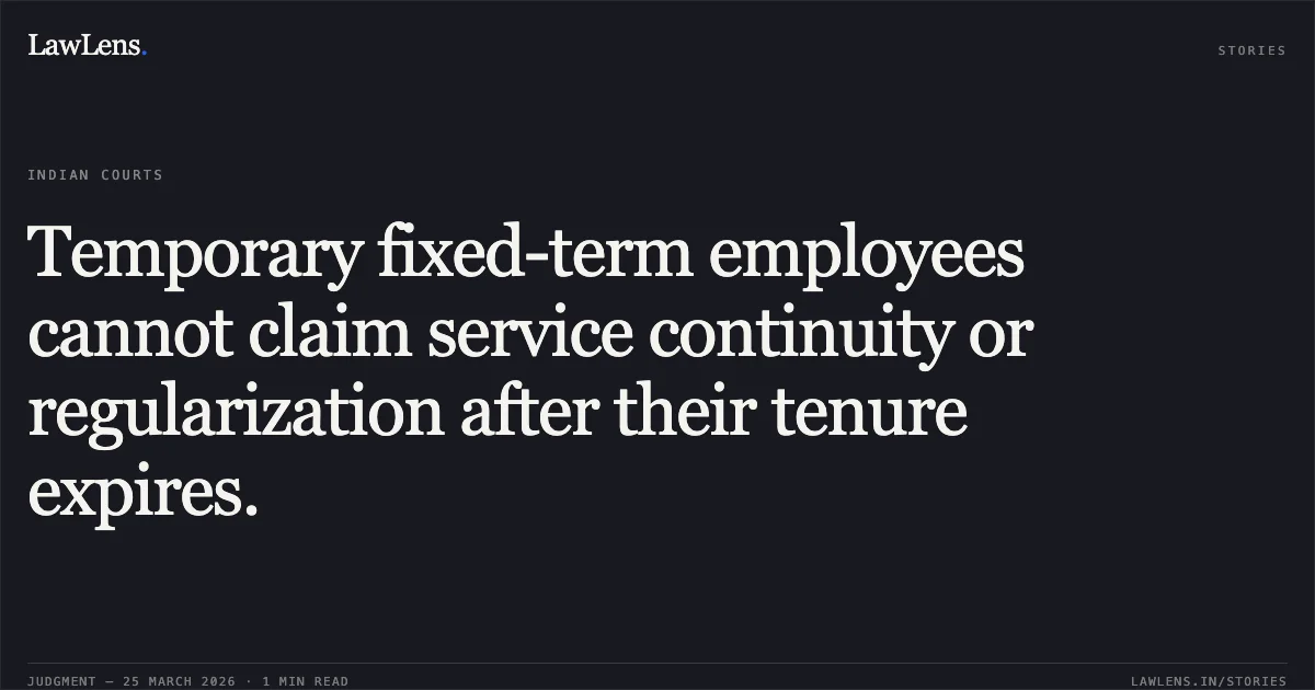 Temporary fixed-term employees cannot claim service continuity or regularization after their tenure expires.. Praveen Kumar vs M/o Health And Family Welfare. Central Administrative Tribunal. LawLens