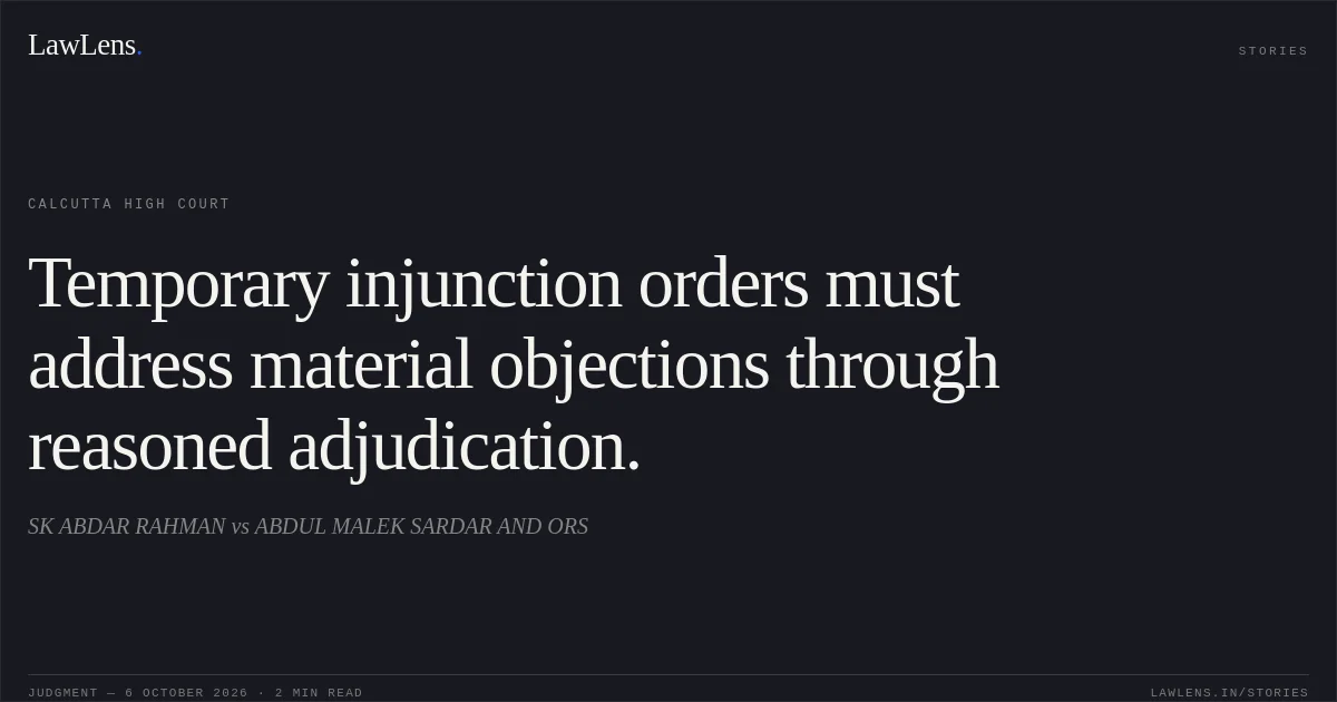 Temporary injunction orders must address material objections through reasoned adjudication.. SK ABDAR RAHMAN vs ABDUL MALEK SARDAR AND ORS. Calcutta High Court. LawLens