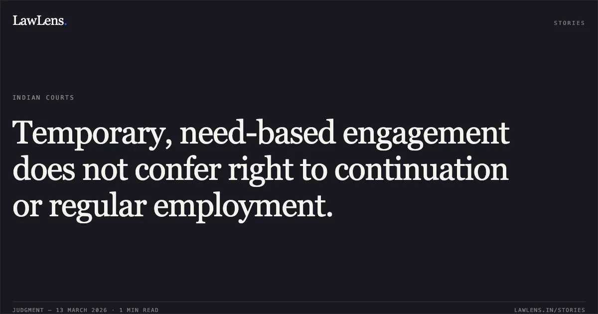Temporary, need-based engagement does not confer right to continuation or regular employment.. Sh. Rakesh Singh & Ors. v. State of J&K through Commissioner cum Secretary PHE Department & Mechanical Civil Secretariat, Jammu & Ors.. Central Administrative Tribunal. LawLens