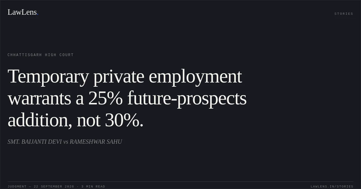 Temporary private employment warrants a 25% future-prospects addition, not 30%.. SMT. BAIJANTI DEVI vs RAMESHWAR SAHU. Chhattisgarh High Court. LawLens