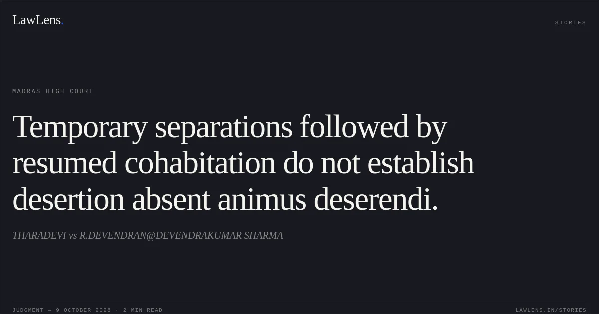 Temporary separations followed by resumed cohabitation do not establish desertion absent animus deserendi.. THARADEVI vs R.DEVENDRAN@DEVENDRAKUMAR SHARMA. Madras High Court. LawLens