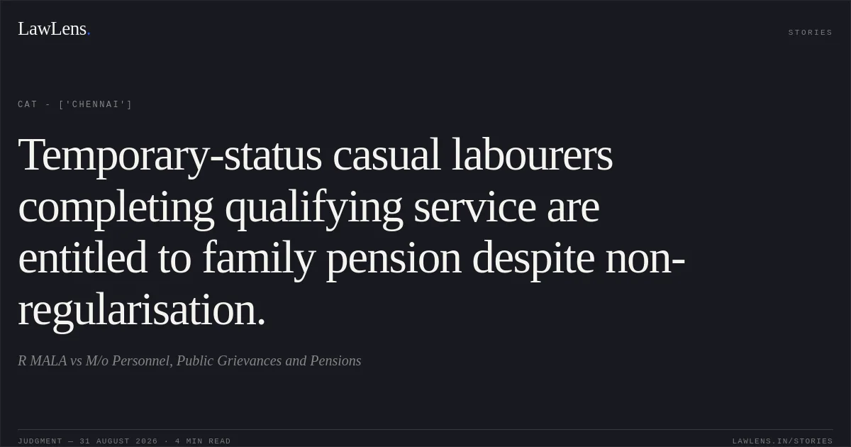 Temporary-status casual labourers completing qualifying service are entitled to family pension despite non-regularisation.. R MALA vs M/o Personnel, Public Grievances and Pensions. CAT - ['Chennai']. LawLens