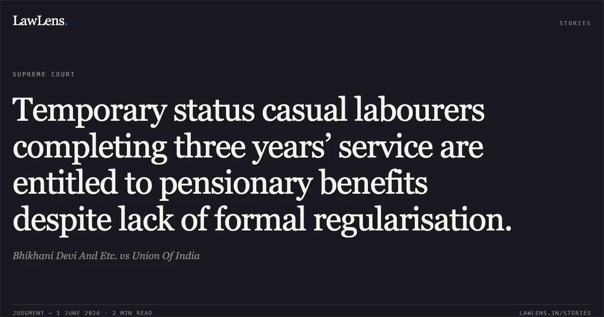 Temporary status casual labourers completing three years’ service are entitled to pensionary benefits despite lack of formal regularisation.. Bhikhani Devi And Etc. vs Union Of India. Supreme Court. LawLens