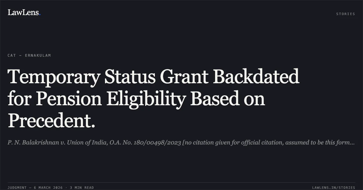 Temporary Status Grant Backdated for Pension Eligibility Based on Precedent.. P. N. Balakrishnan v. Union of India, O.A. No. 180/00498/2023 [no citation given for official citation, assumed to be this format]. Central Administrative Tribunal. LawLens