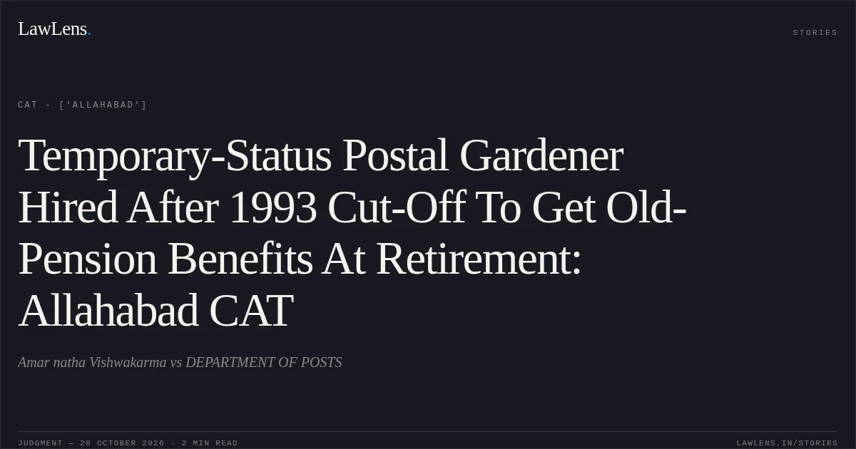 Temporary-Status Postal Gardener Hired After 1993 Cut-Off To Get Old-Pension Benefits At Retirement: Allahabad CAT. Amar natha Vishwakarma vs DEPARTMENT OF POSTS. CAT - ['Allahabad']. LawLens