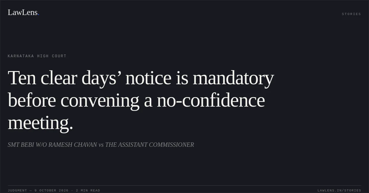 Ten clear days’ notice is mandatory before convening a no-confidence meeting.. SMT BEBI W/O RAMESH CHAVAN vs THE ASSISTANT COMMISSIONER. Karnataka High Court. LawLens