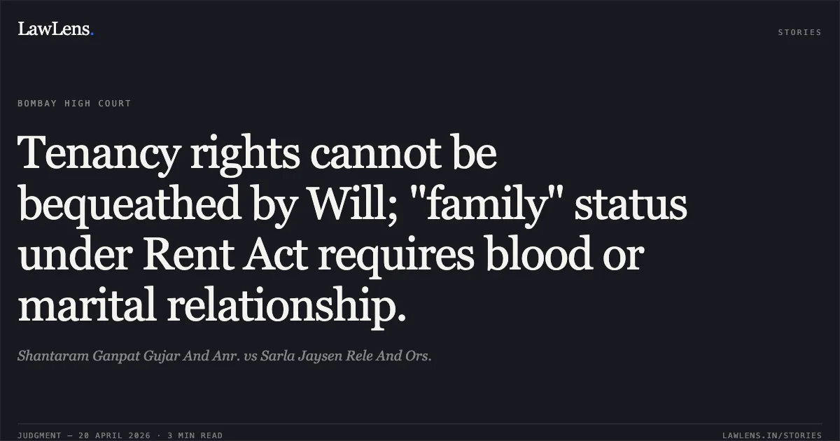 Tenancy rights cannot be bequeathed by Will; "family" status under Rent Act requires blood or marital relationship.. Shantaram Ganpat Gujar And Anr. vs Sarla Jaysen Rele And Ors.. Bombay High Court. LawLens