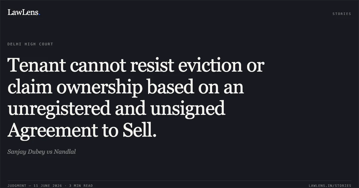 Tenant cannot resist eviction or claim ownership based on an unregistered and unsigned Agreement to Sell.. Sanjay Dubey vs Nandlal. Delhi High Court. LawLens