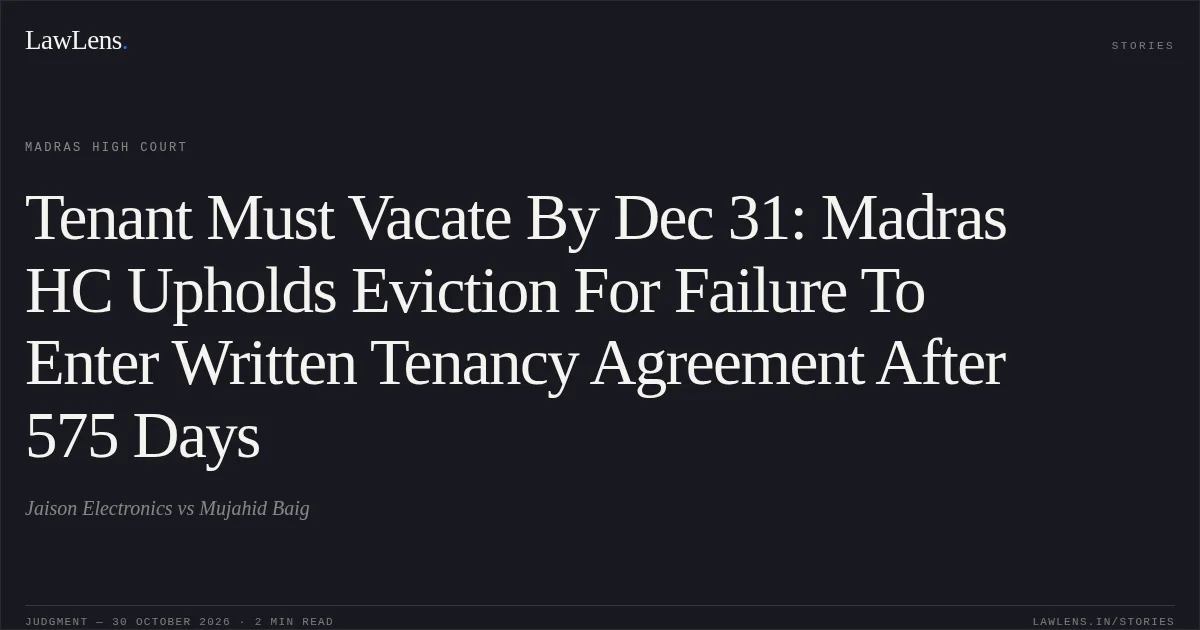 Tenant Must Vacate By Dec 31: Madras HC Upholds Eviction For Failure To Enter Written Tenancy Agreement After 575 Days. Jaison Electronics vs Mujahid Baig. Madras High Court. LawLens