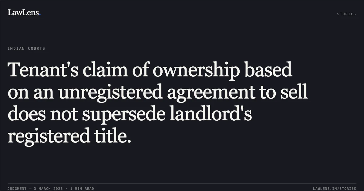 Tenant's claim of ownership based on an unregistered agreement to sell does not supersede landlord's registered title.. Manohar Soni & Others v. Pravin Chand Surana & Others [2026:CGHC:10854]. Chhattisgarh High Court. LawLens