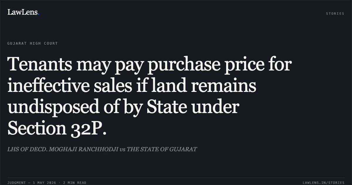Tenants may pay purchase price for ineffective sales if land remains undisposed of by State under Section 32P.. LHS OF DECD. MOGHAJI RANCHHODJI vs THE STATE OF GUJARAT. Gujarat High Court. LawLens