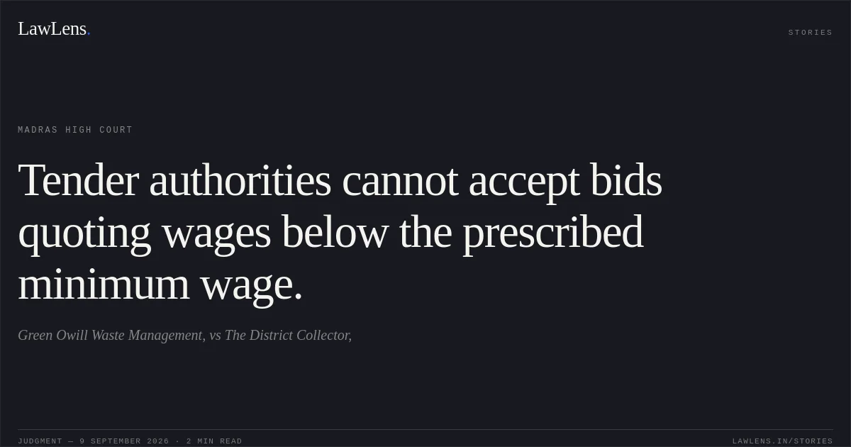Tender authorities cannot accept bids quoting wages below the prescribed minimum wage.. Green Owill Waste Management, vs The District Collector,. Madras High Court. LawLens