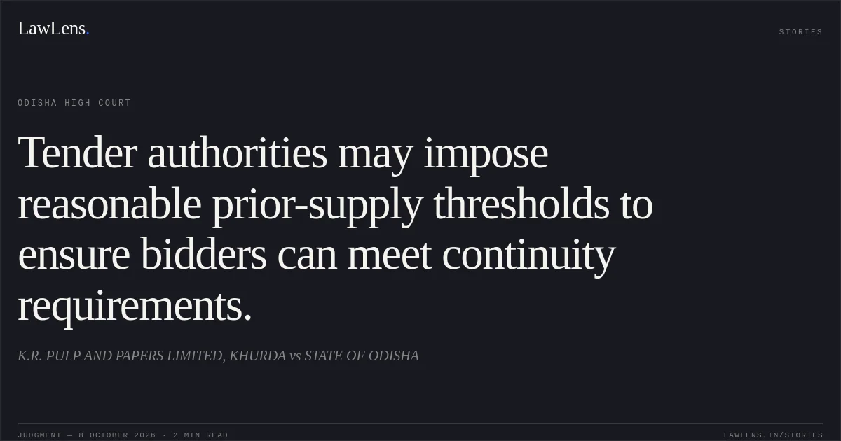 Tender authorities may impose reasonable prior-supply thresholds to ensure bidders can meet continuity requirements.. K.R. PULP AND PAPERS LIMITED, KHURDA vs STATE OF ODISHA. Odisha High Court. LawLens
