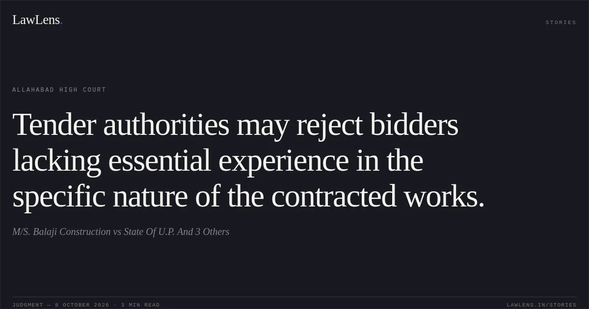 Tender authorities may reject bidders lacking essential experience in the specific nature of the contracted works.. M/S. Balaji Construction vs State Of U.P. And 3 Others. Allahabad High Court. LawLens