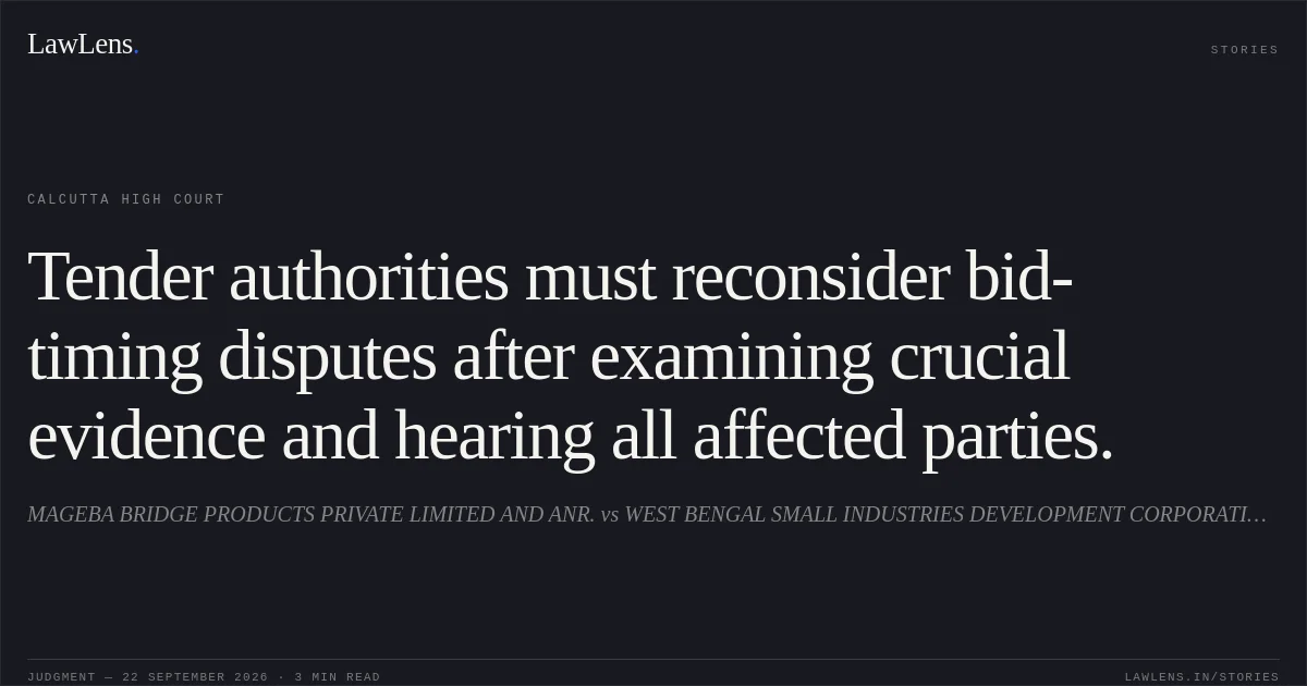 Tender authorities must reconsider bid-timing disputes after examining crucial evidence and hearing all affected parties.. MAGEBA BRIDGE PRODUCTS PRIVATE LIMITED AND ANR. vs WEST BENGAL SMALL INDUSTRIES DEVELOPMENT CORPORATION LIMITED AND ORS.. Calcutta High Court. LawLens