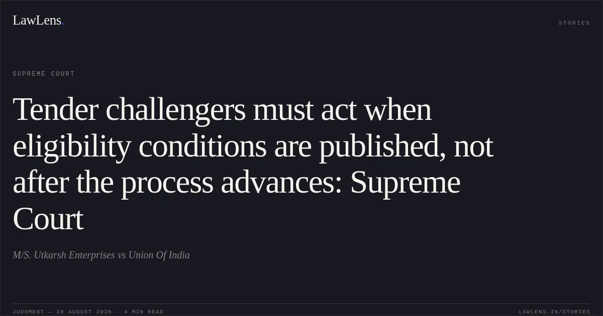 Tender challengers must act when eligibility conditions are published, not after the process advances: Supreme Court. M/S. Utkarsh Enterprises vs Union Of India. Supreme Court. LawLens