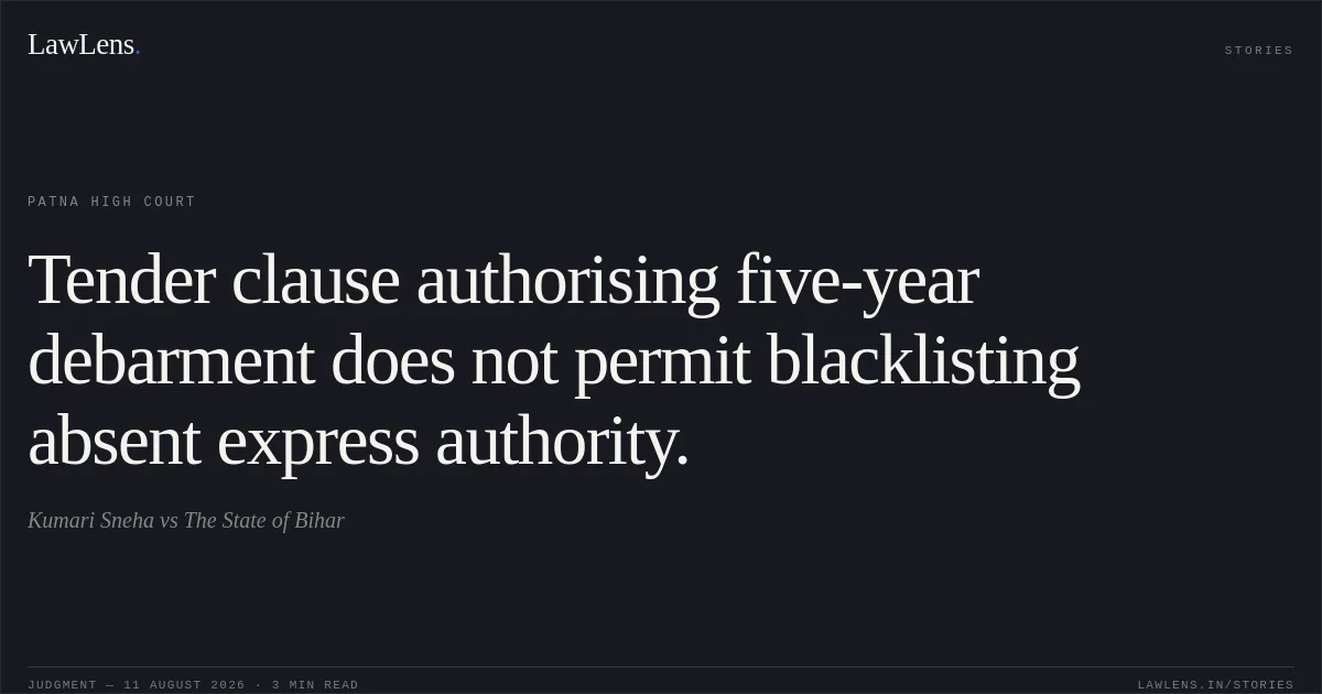Tender clause authorising five-year debarment does not permit blacklisting absent express authority.. Kumari Sneha vs The State of Bihar. Patna High Court. LawLens