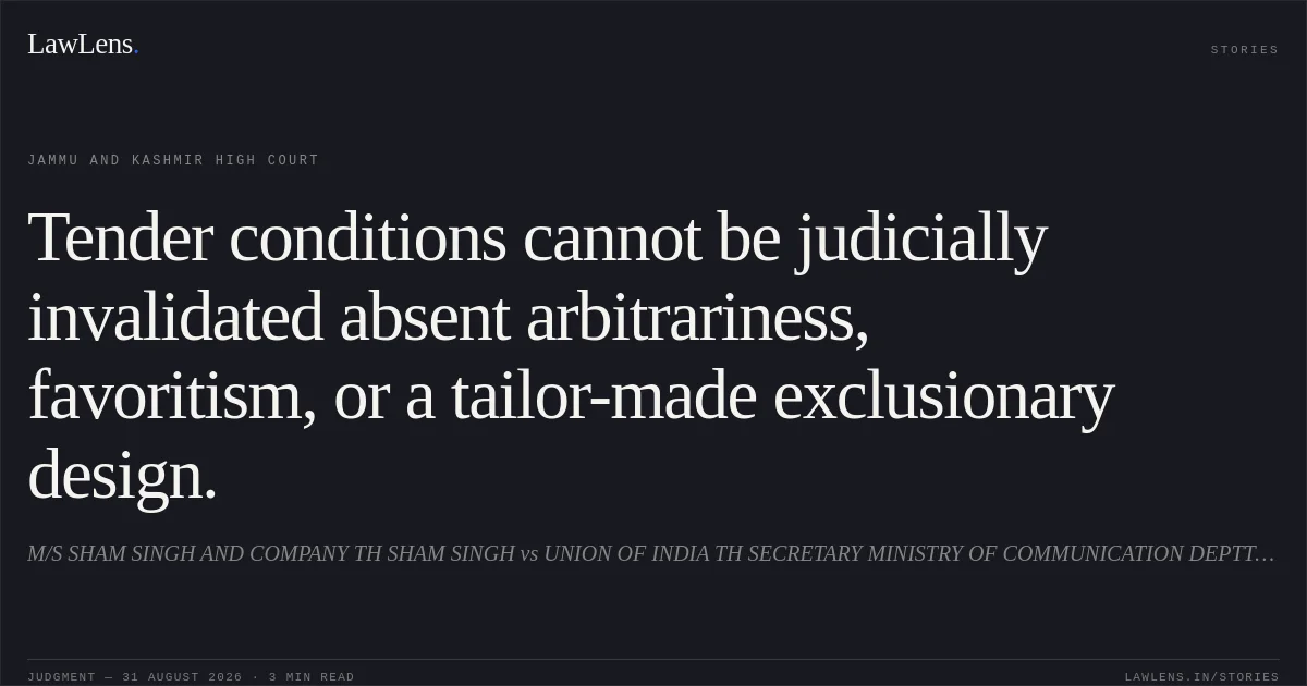 Tender conditions cannot be judicially invalidated absent arbitrariness, favoritism, or a tailor-made exclusionary design.. M/S SHAM SINGH AND COMPANY TH SHAM SINGH vs UNION OF INDIA TH SECRETARY MINISTRY OF COMMUNICATION DEPTT OF TELECOMMUNICATIONS AND OTHERS. Jammu and Kashmir High Court. LawLens