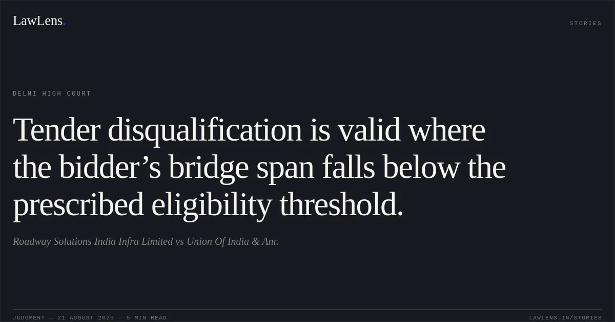 Tender disqualification is valid where the bidder’s bridge span falls below the prescribed eligibility threshold.. Roadway Solutions India Infra Limited vs Union Of India & Anr.. Delhi High Court. LawLens