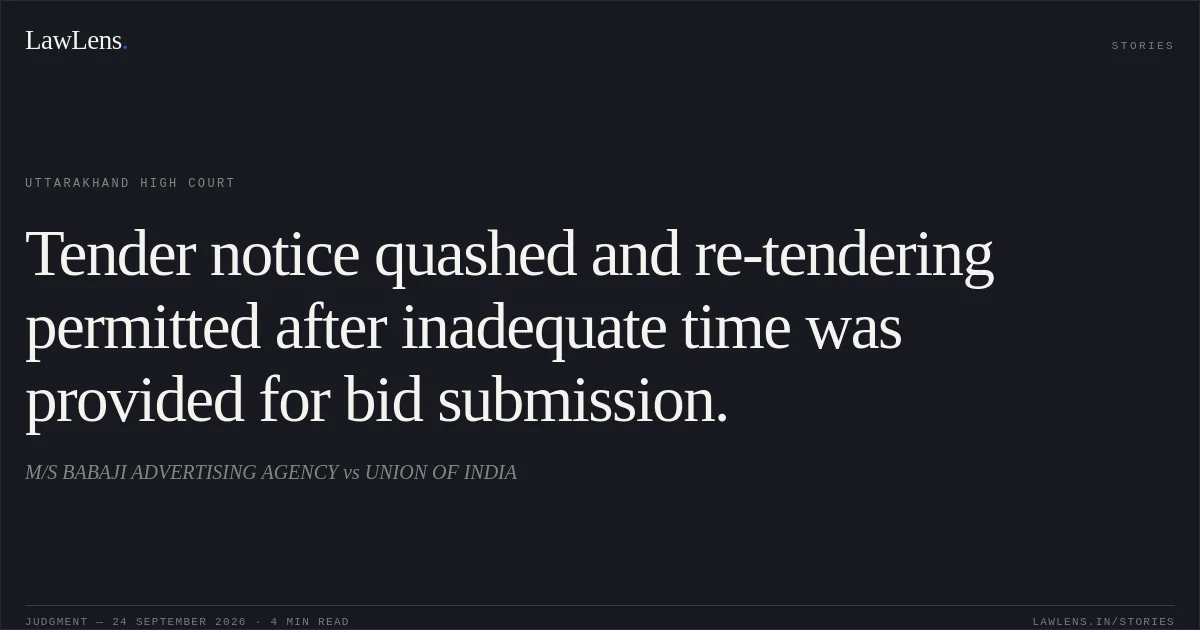 Tender notice quashed and re-tendering permitted after inadequate time was provided for bid submission.. M/S BABAJI ADVERTISING AGENCY vs UNION OF INDIA. Uttarakhand High Court. LawLens