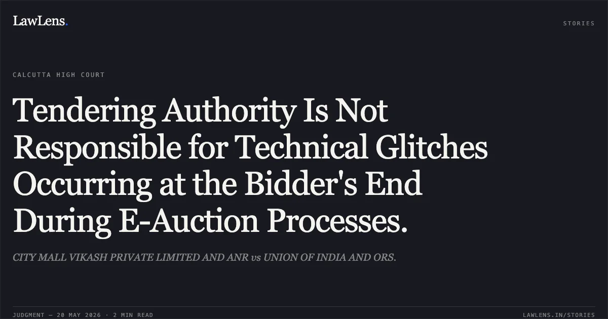 Tendering Authority Is Not Responsible for Technical Glitches Occurring at the Bidder's End During E-Auction Processes.. CITY MALL VIKASH PRIVATE LIMITED AND ANR vs UNION OF INDIA AND ORS.. Calcutta High Court. LawLens