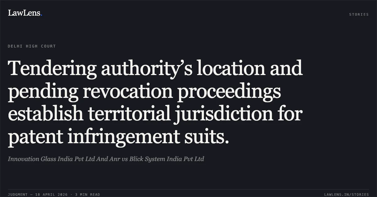 Tendering authority’s location and pending revocation proceedings establish territorial jurisdiction for patent infringement suits.. Innovation Glass India Pvt Ltd And Anr vs Blick System India Pvt Ltd. Delhi High Court. LawLens