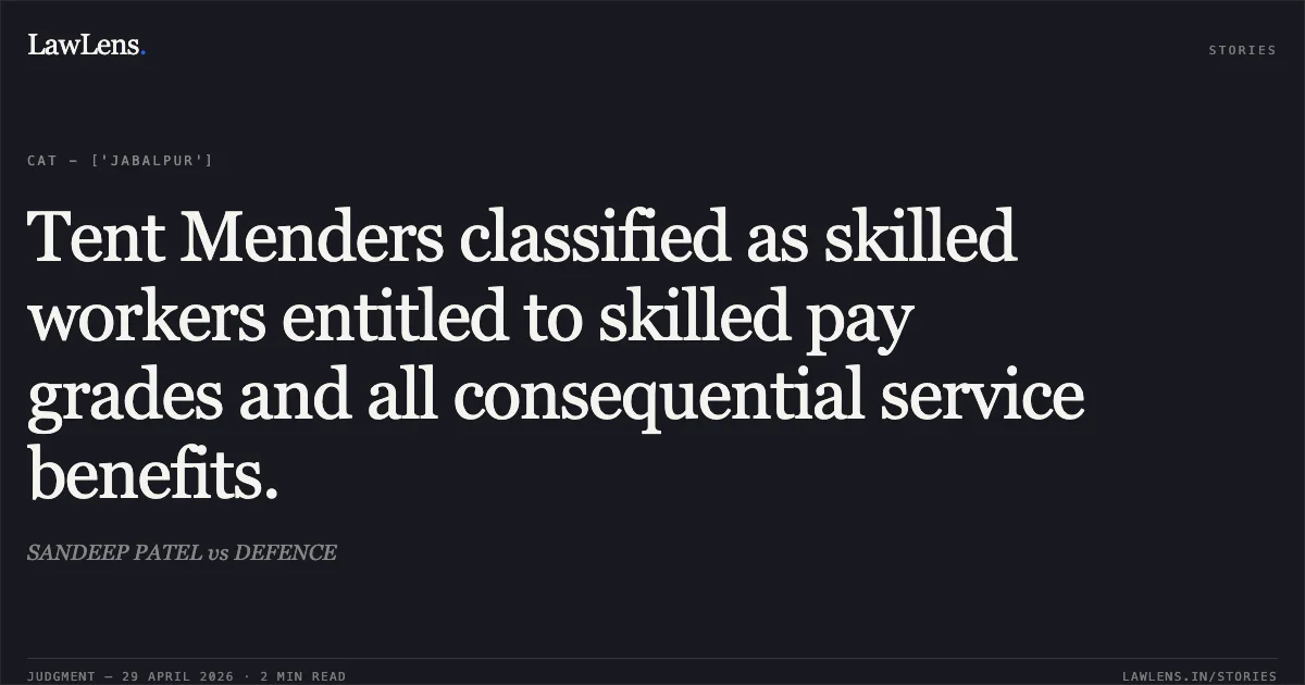 Tent Menders classified as skilled workers entitled to skilled pay grades and all consequential service benefits.. SANDEEP PATEL vs DEFENCE. Central Administrative Tribunal. LawLens