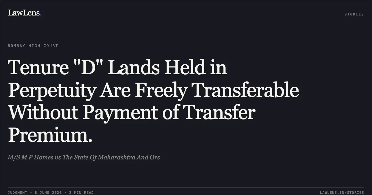 Tenure "D" Lands Held in Perpetuity Are Freely Transferable Without Payment of Transfer Premium.. M/S M P Homes vs The State Of Maharashtra And Ors. Bombay High Court. LawLens