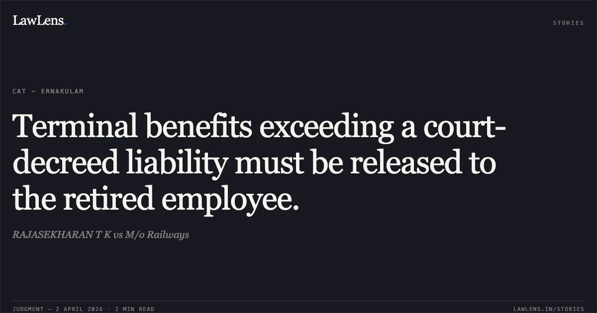 Terminal benefits exceeding a court-decreed liability must be released to the retired employee.. RAJASEKHARAN T K vs M/o Railways. Central Administrative Tribunal. LawLens
