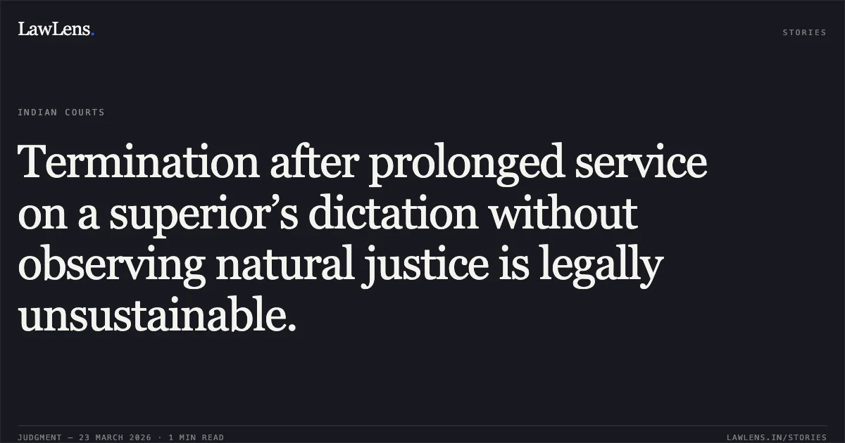 Termination after prolonged service on a superior’s dictation without observing natural justice is legally unsustainable.. Santosh Kumar Mishra vs Union Of India. Central Administrative Tribunal. LawLens